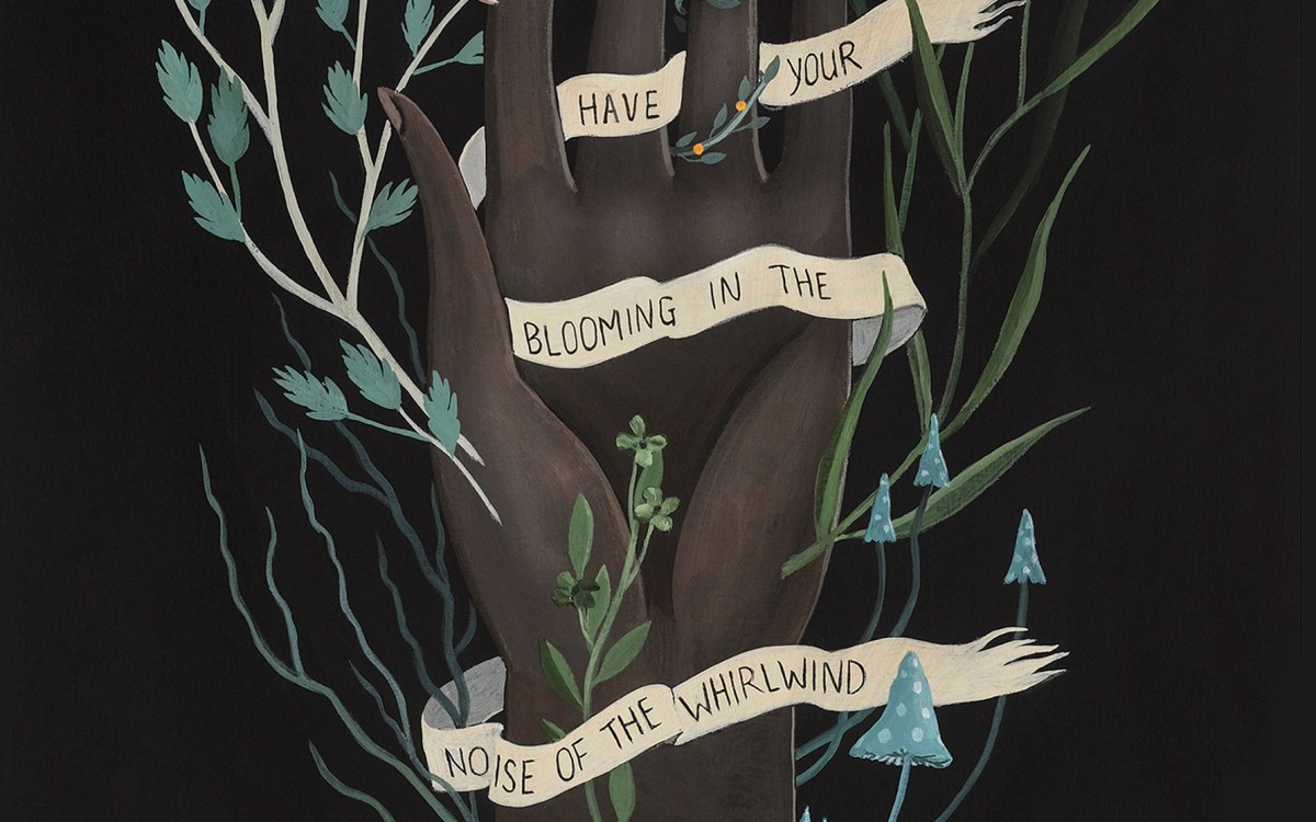 Illustration of tree forming a hand draped in banner that says "Have your blooming in the noise of the whirlwind."